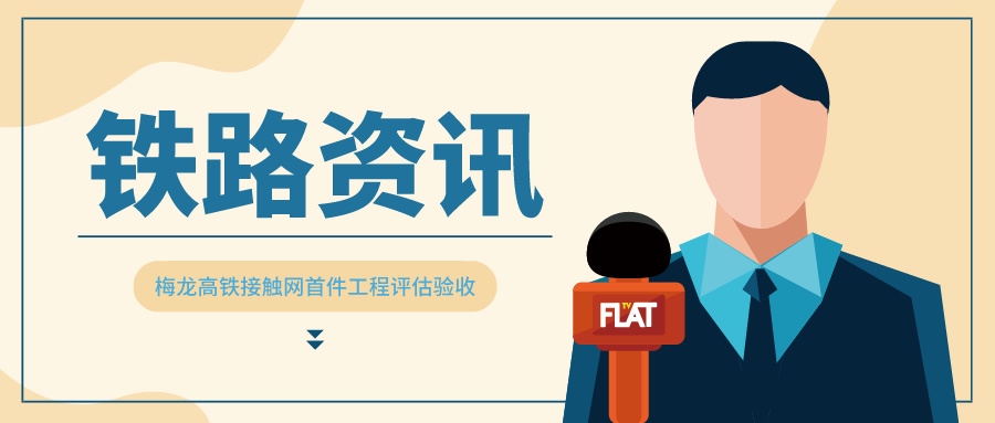 鐵路資訊 | 梅龍高鐵接觸網(wǎng)設(shè)備通過首件工程驗(yàn)收評(píng)估